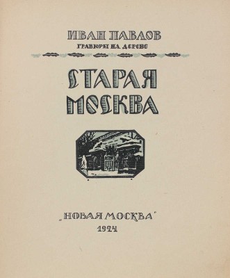 Павлов И. Старая Москва. Гравюры на дереве / Вступ. статья Л.Р. Варшавский. М.: Новая Москва, 1924.